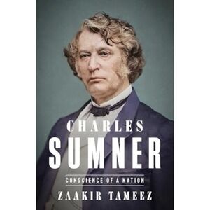 Charles Sumner : Conscience of a Nation by Zaakir Tameez (2025, Hardcover)